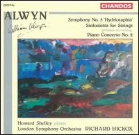 Alwyn: Symphony No. 5 "Hydriotaphia"; Sinfonietta for Strings; Piano Concerto No. 2 von Richard Hickox