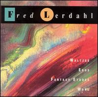 Fred Lerdahl: Waltzes; Eros; Fantasy Etudes; Wake von Various Artists