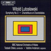 Witold Lutoslawski: Symphony No. 3; Chantefleurs et Chantefables von BBC National Orchestra of Wales