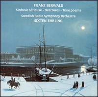 Franz Berwald: Sinfonie sérieuse; Overtures; Tone Poems von Sixten Ehrling