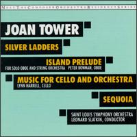 Joan Tower: Sequoia; Island Prelude; Silver Ladders; Music for Cello & Orchestra von Leonard Slatkin
