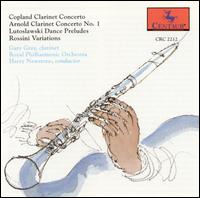 Copland: Clarinet Concerto; Arnold: Clarinet Concerto No. 1; Lutoslawski: Dance Preludes; Rossini: Variations von Gary Gray