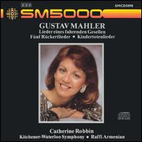 Mahler: Lieder eines fahrenden Gesellen; Fünf Rückertlieder; Kindertotenlieder von Catherine Robbin
