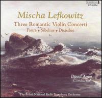 Fauré, Sibelius, Diciedue: Three Romantic Violin Concerti von Mischa Lefkowitz