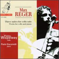 Max Reger: Three suites for cello solo; Works for cello and piano von Pieter Wispelwey