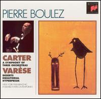 Elliott Carter: A Symphony of Three Orchestras; Varèse: Deserts; Ecuatorial; Hyperprism von Pierre Boulez