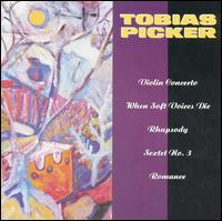Tobias Picker: Voilin Concerto; When Soft Voices Die; Rhapsody; Sextet No. 3; Romance von Various Artists