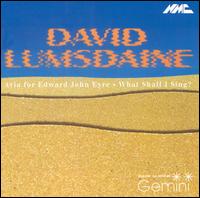 David Lumsdaine: Aria for Edward John Eyre; What Shall I Sing? von Gemini