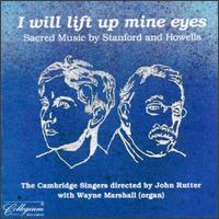 I Will Lift Up Mine Eyes: Sacred Music by Stanford and Howells von The Cambridge Singers