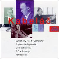 Miloslav Kabelác: Symphony No. 4 "Camerata"; Euphemias Mysterion; Do not Retreat! 6 Cradle-songs; Reflections von Various Artists