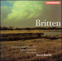 Britten: String Quartets Nos. 1 & 3; Three Divertimenti; Alla marcia von Sorrel Quartet
