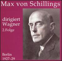 Max von Schillings dirigiert Wagner, 2. Folge (Berlin 1927-29) von Max von Schillings