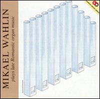 Mikael Wahlen plays late Romantic Organ Music von Mikael Wahlin