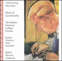 I Will Lift Up Mine Eyes: Music of Leo Sowerby von Roberts Wesleyan College Chorale
