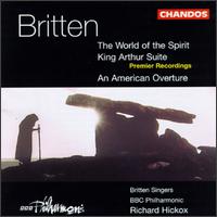 Britten: An American Overture/King Arthur: Suite For Orchestra/The World Of The Spirit von Richard Hickox