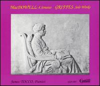 MacDowell: 4 Sonatas; Griffes: Solo Works von James Tocco