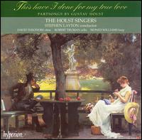 This have I done for my true love: Partsongs by Gustav Holst von Holst Singers