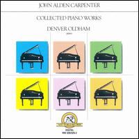 John Alden Carpenter: Collected Piano Works von Denver Oldham