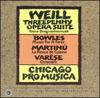 Weill: Threepenny Opera Suite; Bowles: Music for a Farce; Martinu: La Revue de Cuisine von Chicago Pro Musica