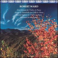 Robert Ward: First Sonata for Violin & Piano; Arioso & Tarantelle for Cello & Piano von Various Artists