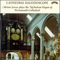 Cathedral Kaleidoscope: Adrian Lucas Plays The Nicholson Organ Of Portsmouth Cathedral von Adrian Lucas