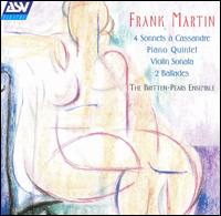 Frank Martin: 4 Sonnets à Cassandre; Piano Quintet; Violin Sonata von Britten-Pears Ensemble