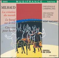 Milhaud: La création du mond; Le boeuf sur le toit; Concerto pour harpe von Kent Nagano