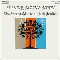 Evenings, Morn & Noon-The Sacred Music of Jack Gottlieb von Various Artists