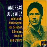 Andreas Lucewicz unbekannte Klavierwerke von Schubert, Schumann, Janácek und Brahms von Andreas Lucewicz