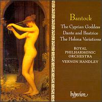 Bantock: The Cyprian Goddess; The Helena Variations; Dante and Beatrice von Vernon Handley