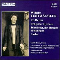 Wilhelm Furtwängler: Te Deum; Religiöser Hymnus; Schwinded, ihr dunklen Wölbungen; Lieder von Alfred Walter