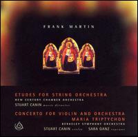 Frank Martin: Etudes for String Orchestra; Concerto for Violin and Orchestra; Maria Triptychon von Stuart Canin
