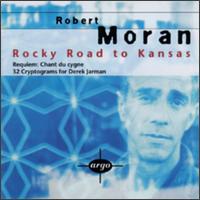 Robert Moran: Rocky Road to Kansas; Requiem: Chant du cygne; 32 Cryptograms for Derek Jarman von Robert Moran