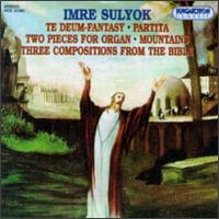 Imre Sulyok: Te Deum Fantasy; Partita; Two Pieces for Organ; Mountains; Three Composition from the Bible von Various Artists
