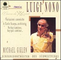 Luigi Nono: Variazioni canoniche; A Carlo Scarpa, archietto; No hay caminos, hay que caminar von Michael Gielen