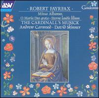 Robert Fayrfax: Missa Albanus: O Maria Deo Grata; Eterne Laudis Lilium von Cardinall's Musick