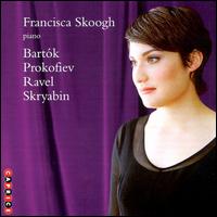 Francisca Skoogh plays Béla Bartók, Sergey Prokofiev, Ravel & Alexander Skryabin von Francisca Skoogh