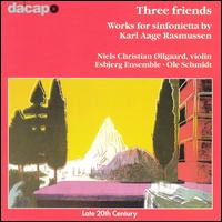 Three Friends: Works for Sinfonietta by Karl Aage Rasmussen von Various Artists