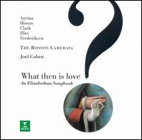 What Then Is Love? An Elizabethan Songbook von Boston Camerata