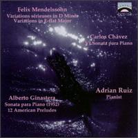 Mendelssohn: Variations; Carlos Chávez: Sonata para Piano; Alberto Ginastera: Sonata para Piano; 12 American Preludes von Adrian Ruiz