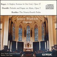 Max Reger: A Mighty Fortress Is Our God; Maurice Duruflé: Prelude and Fugue on Alain; Julius Reubke: The 94th Psalm von James Bigham