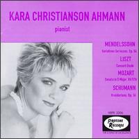Mendelssohn: Variations Serieuses/Liszt: Concert Etude/Mozart: Sonata in D/Schumann: Kreisleriana von Kara Christianson Ahmann