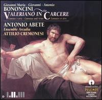 Giovanni Maria, Giovanni e Antonio Bononcini: Valeriano in Carcere, Cantatas and Arias von Antonio Abete