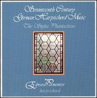 Seventeeth Century German Harpsichord Music: The Stylus Phantasticus von Edward Parmentier