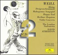 Kurt Weill: Kleine Dreigroschenmusik; Mahagonny Songspiel; Happy End; Berliner Requiem; Violin Concerto von David Atherton