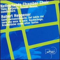 Robert Heppener: Canti carnascialeschi; Del iublio del core dhe esce in voce; Nachklänge; Bruchstücke eines alten Tex von Netherlands Chamber Choir