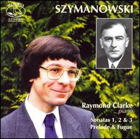Karol Szymanowski: Piano Sonatas; Prelude & Fugue von Raymond Clarke
