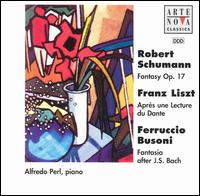Schumann: Fantasy Op. 17; Liszt: Après une Lecture du Dante; Ferruccio Busoni: Fantasia after J.S. Bach von Alfredo Perl