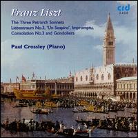 Franz Liszt: The 3 Petrarch Songs; Liebestraum No. 3; Un Sospiro; Impromptu; Consolation No. 3; Gondoliera von Paul Crossley