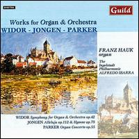 Charles-Marie Widor, Joseph Jongen, Horatio Parker: Works for Organ & Orchestra von Franz Hauk
